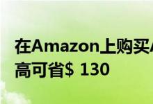 在Amazon上购买Apple Watch Series 4最高可省$ 130