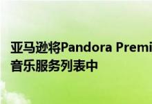 亚马逊将Pandora Premium添加到已经很长的支持Echo的音乐服务列表中