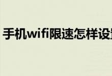 手机wifi限速怎样设置如何解除wifi限制网速