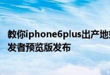 教你iphone6plus出产地如何查看及苹果iOS8.4.1 Beta1开发者预览版发布