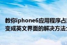 教你iphone6应用程序占用空间如何查看及App Store突然变成英文界面的解决方法介绍