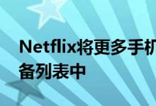 Netflix将更多手机添加到经过认证的高清设备列表中