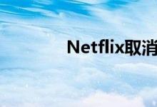 Netflix取消闲置会员的订阅