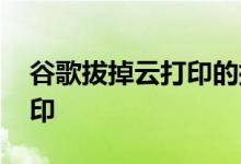 谷歌拔掉云打印的插头 建议用户使用本地打印