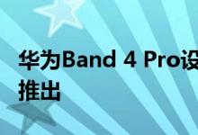 华为Band 4 Pro设计和色彩泄露 预计将很快推出