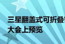 三星翻盖式可折叠智能手机在2019年开发者大会上预览