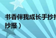 书香伴我成长手抄报一等奖（书香伴我成长手抄报）