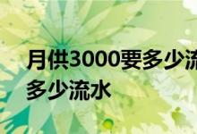 月供3000要多少流水 房贷贷款月供3000要多少流水