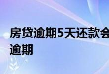 房贷逾期5天还款会怎么样 房贷迟一天还款算逾期