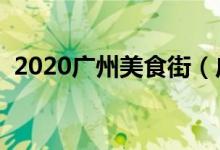 2020广州美食街（广州美食街小吃一条街）