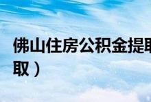 佛山住房公积金提取官网（佛山住房公积金提取）