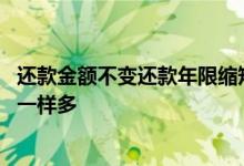 还款金额不变还款年限缩短 年限也一样怎么每月还款额数不一样多