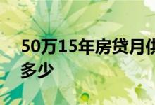 50万15年房贷月供多少 40万房贷15年利息多少