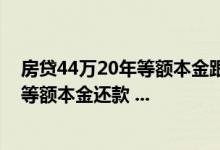 房贷44万20年等额本金跟等额本息 房贷还款44万 20年 按等额本金还款 ...