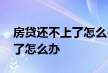 房贷还不上了怎么办有违约金吗 房贷还不上了怎么办