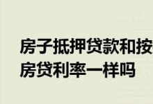 房子抵押贷款和按揭哪个利息高 抵押贷款和房贷利率一样吗