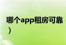 哪个app租房可靠（哪个app平台租房最靠谱）