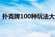 扑克牌100种玩法大全（扑克的玩法有哪些）