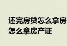 还完房贷怎么拿房产证要交多少钱 还完房贷怎么拿房产证