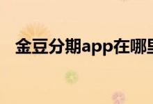 金豆分期app在哪里下载（金豆分期app）