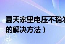 夏天家里电压不稳怎么办（夏天家里电压不稳的解决方法）