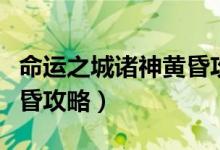 命运之城诸神黄昏攻略视频（命运之城诸神黄昏攻略）