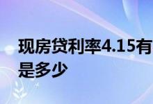 现房贷利率4.15有必要改动吗 现房贷的利率是多少