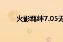 火影羁绊7.05无cd（火影羁绊7 0）