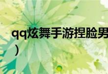 qq炫舞手游捏脸男生数据（qq炫舞手游捏脸）