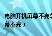 电脑开机屏幕不亮总是自动重启（电脑开机屏幕不亮）