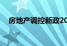 房地产调控新政20条（房地产调控新政）