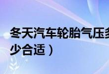 冬天汽车轮胎气压多少合适（汽车轮胎气压多少合适）