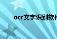 ocr文字识别软件（ocr是什么意思）