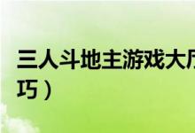 三人斗地主游戏大厅官方下载（三人斗地主技巧）