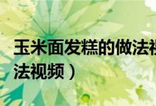 玉米面发糕的做法视频教程（玉米面发糕的做法视频）