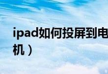 ipad如何投屏到电视（ipad如何投屏到电视机）