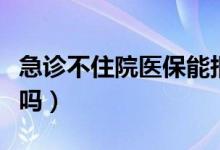 急诊不住院医保能报销吗（不住院医保能报销吗）