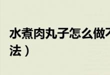 水煮肉丸子怎么做不散（水煮肉丸子的家常做法）