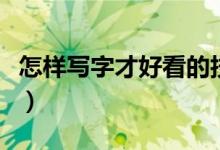 怎样写字才好看的技巧（女生写字好看的技巧）