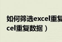 如何筛选excel重复身份证数据（如何筛选excel重复数据）