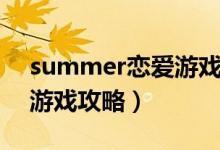 summer恋爱游戏攻略大全（summer恋爱游戏攻略）