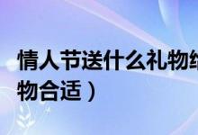 情人节送什么礼物给情人好（情人节送什么礼物合适）