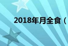 2018年月全食（2018年月全食时间）