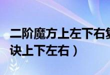 二阶魔方上左下右复原方法新手（二阶魔方口诀上下左右）