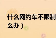 什么网约车不限制车龄8年（网约车8年后怎么办）