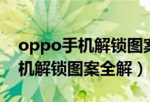 oppo手机解锁图案全解怎么设置（oppo手机解锁图案全解）