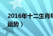 2016年十二生肖每月运势（2016年12生肖运势）