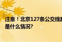 注意！北京127条公交线路采取停驶、绕行甩站等措施 具体是什么情况?