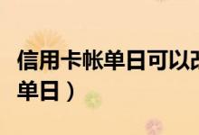 信用卡帐单日可以改日期吗怎么改（信用卡帐单日）