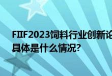 FIIF2023饲料行业创新论坛丨东风养殖携手科技引领未来 具体是什么情况?